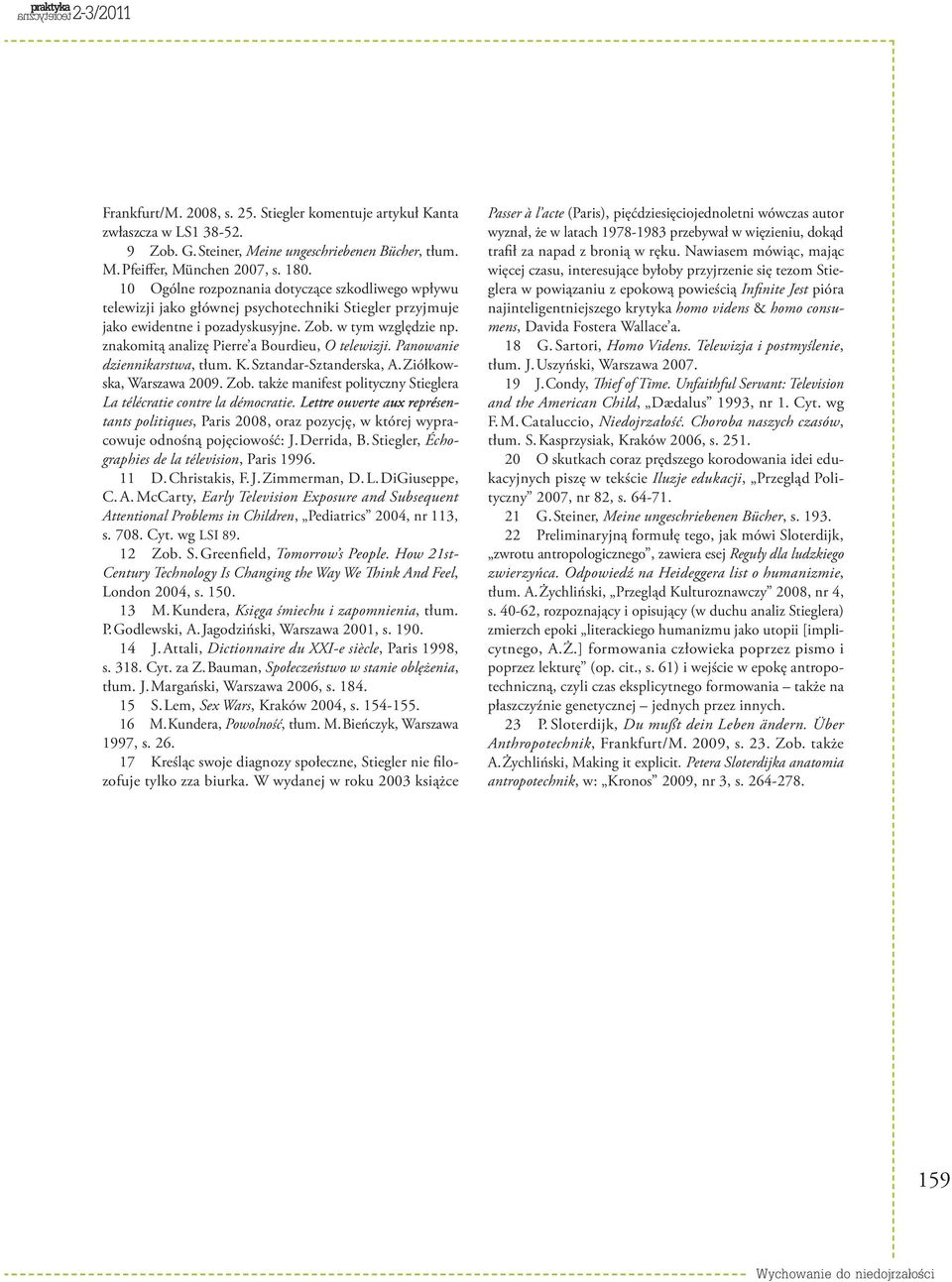 znakomitą analizę Pierre a Bourdieu, O telewizji. Panowanie dziennikarstwa, tłum. K. Sztandar-Sztanderska, A. Ziółkowska, Warszawa 2009. Zob.