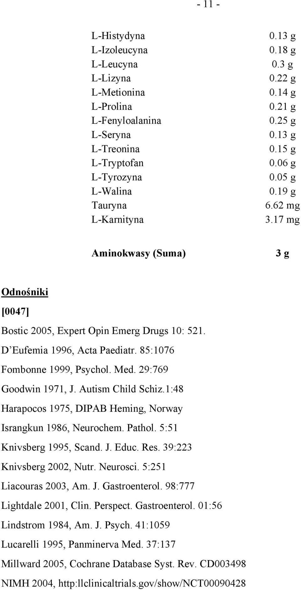 85:1076 Fombonne 1999, Psychol. Med. 29:769 Goodwin 1971, J. Autism Child Schiz.1:48 Harapocos 1975, DIPAB Heming, Norway Israngkun 1986, Neurochem. Pathol. 5:51 Knivsberg 1995, Scand. J. Educ. Res.