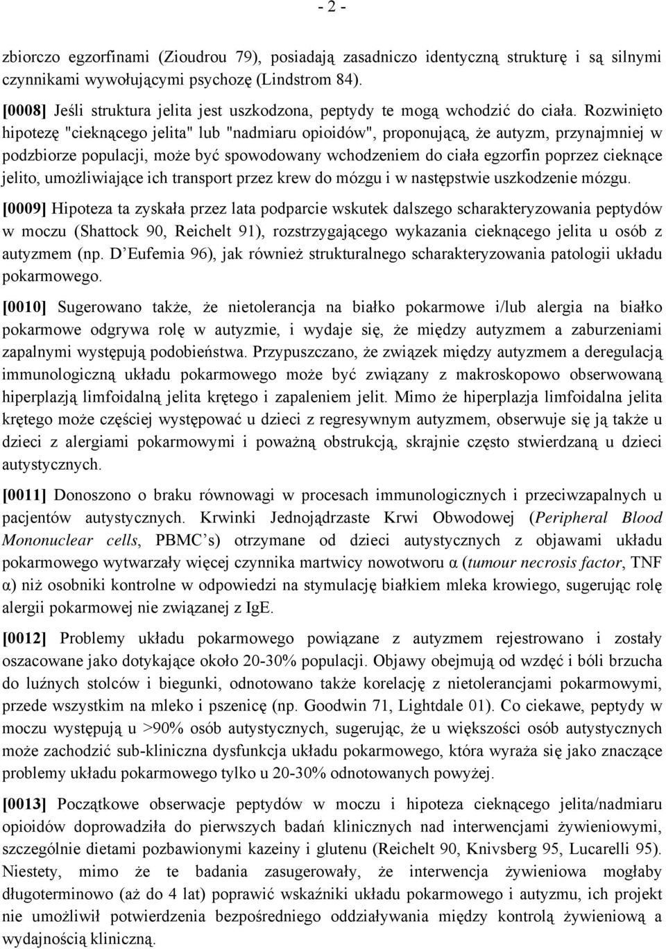 Rozwinięto hipotezę "cieknącego jelita" lub "nadmiaru opioidów", proponującą, że autyzm, przynajmniej w podzbiorze populacji, może być spowodowany wchodzeniem do ciała egzorfin poprzez cieknące