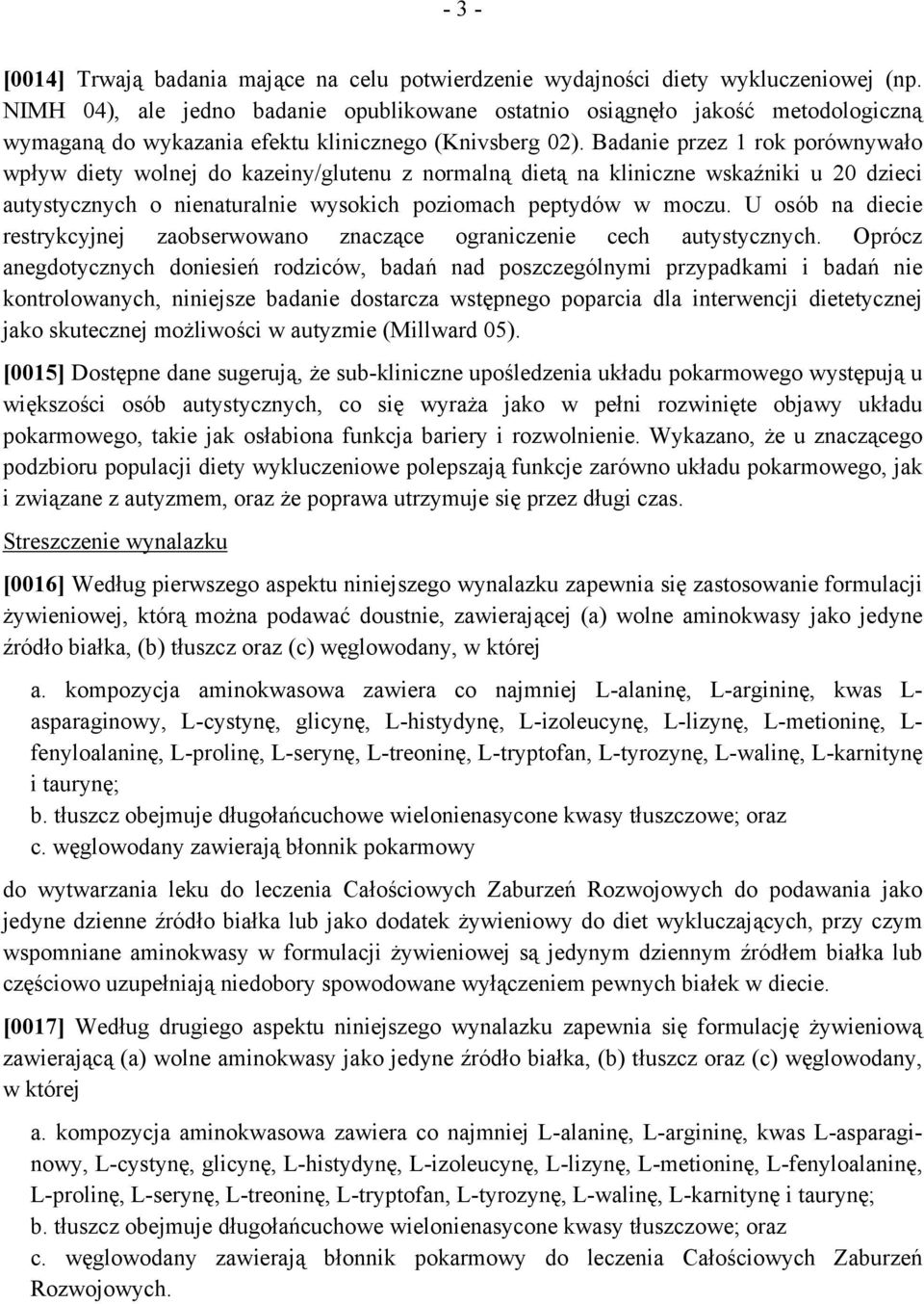 Badanie przez 1 rok porównywało wpływ diety wolnej do kazeiny/glutenu z normalną dietą na kliniczne wskaźniki u 20 dzieci autystycznych o nienaturalnie wysokich poziomach peptydów w moczu.