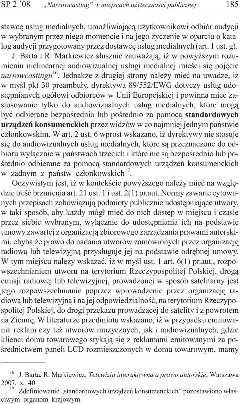 Markiewicz s³usznie zauwa aj¹, i w powy szym rozumieniu nielinearnej audiowizualnej us³ugi medialnej mieœci siê pojêcie narrowcastingu 16.