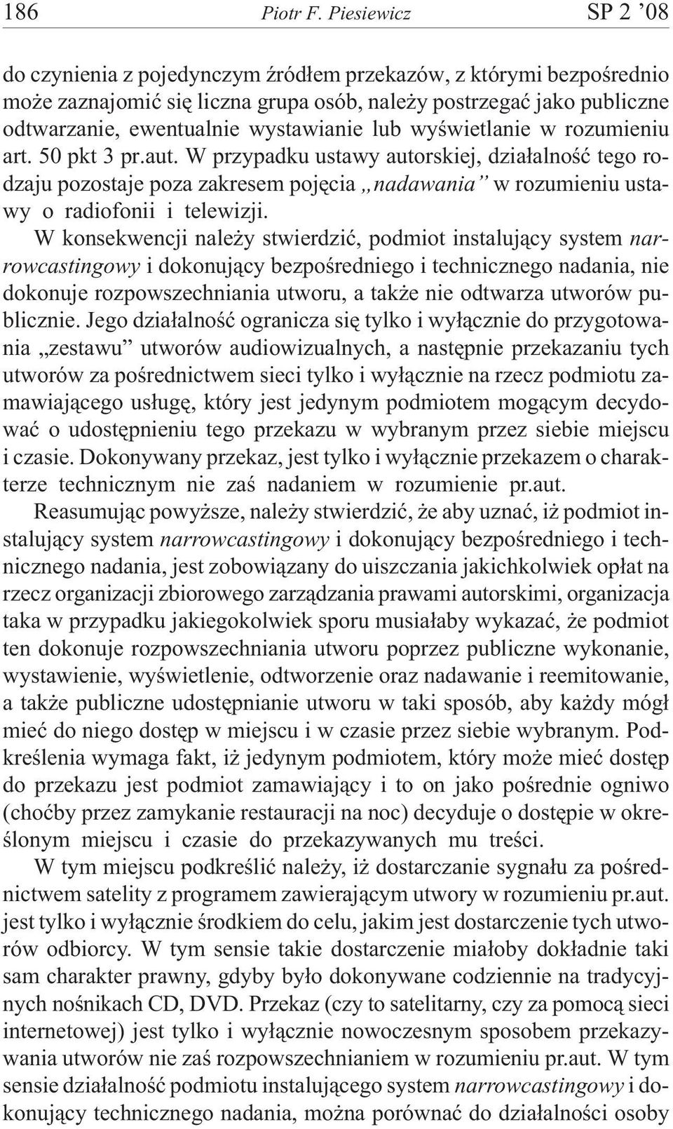 lub wyœwietlanie w rozumieniu art. 50 pkt 3 pr.aut. W przypadku ustawy autorskiej, dzia³alnoœæ tego rodzaju pozostaje poza zakresem pojêcia nadawania w rozumieniu ustawy o radiofonii i telewizji.