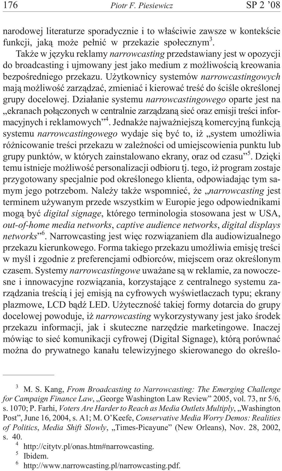 U ytkownicy systemów narrowcastingowych maj¹ mo liwoœæ zarz¹dzaæ, zmieniaæ i kierowaæ treœæ do œciœle okreœlonej grupy docelowej.