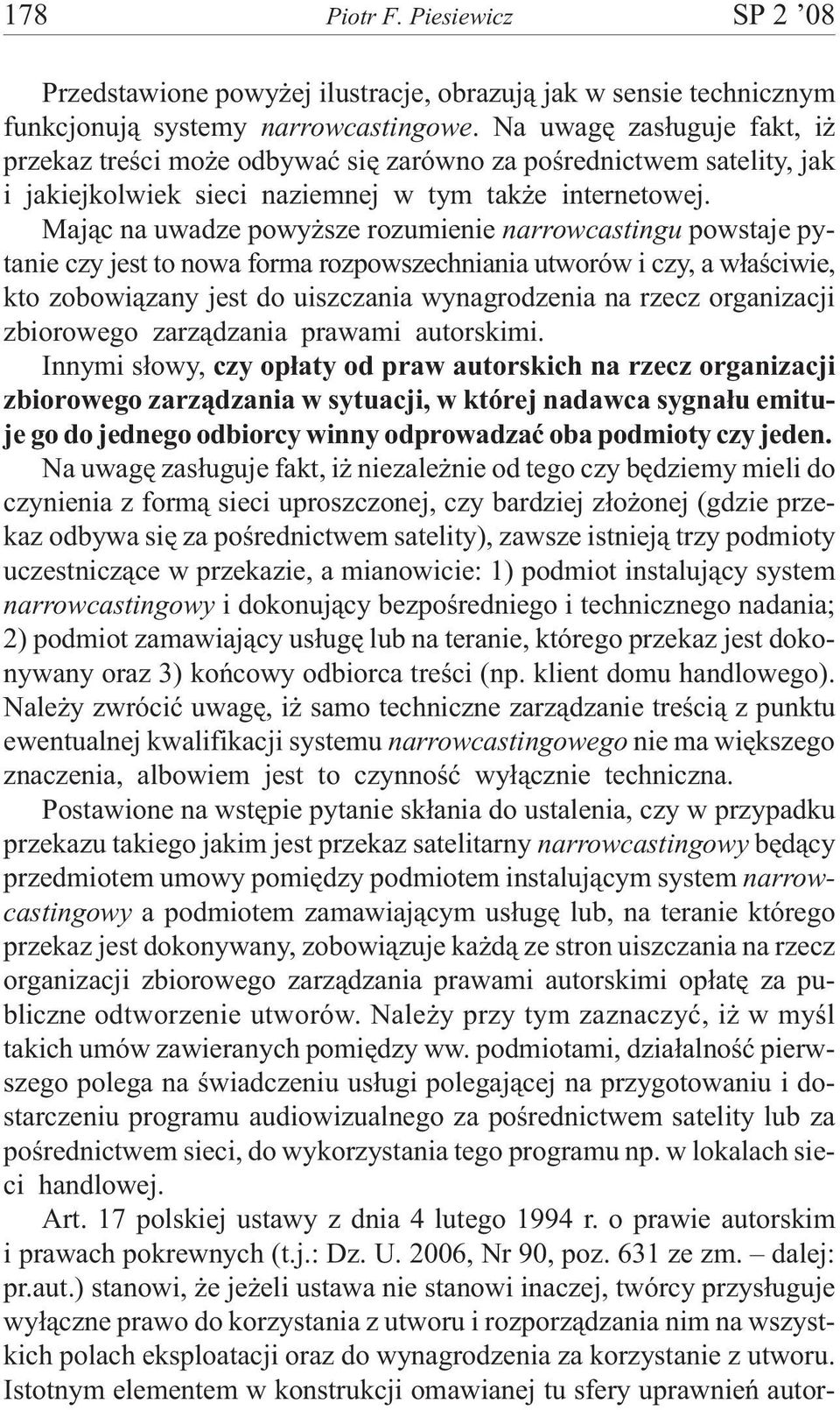 Maj¹c na uwadze powy sze rozumienie narrowcastingu powstaje pytanie czy jest to nowa forma rozpowszechniania utworów i czy, a w³aœciwie, kto zobowi¹zany jest do uiszczania wynagrodzenia na rzecz