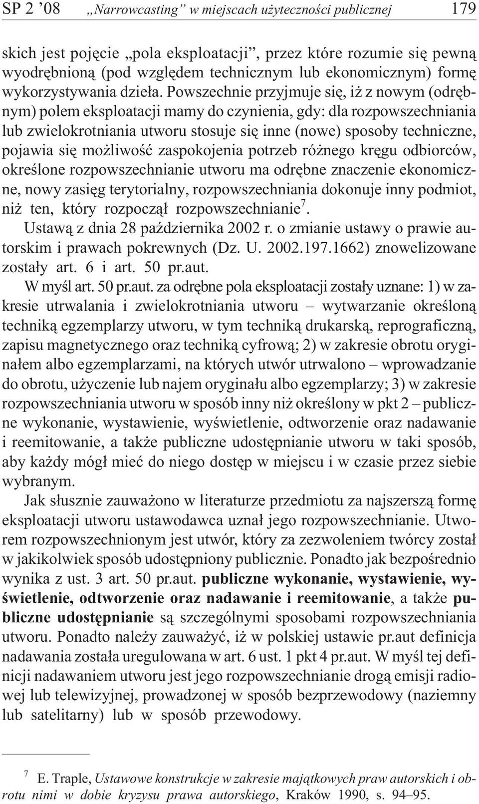 Powszechnie przyjmuje siê, i z nowym (odrêbnym) polem eksploatacji mamy do czynienia, gdy: dla rozpowszechniania lub zwielokrotniania utworu stosuje siê inne (nowe) sposoby techniczne, pojawia siê mo