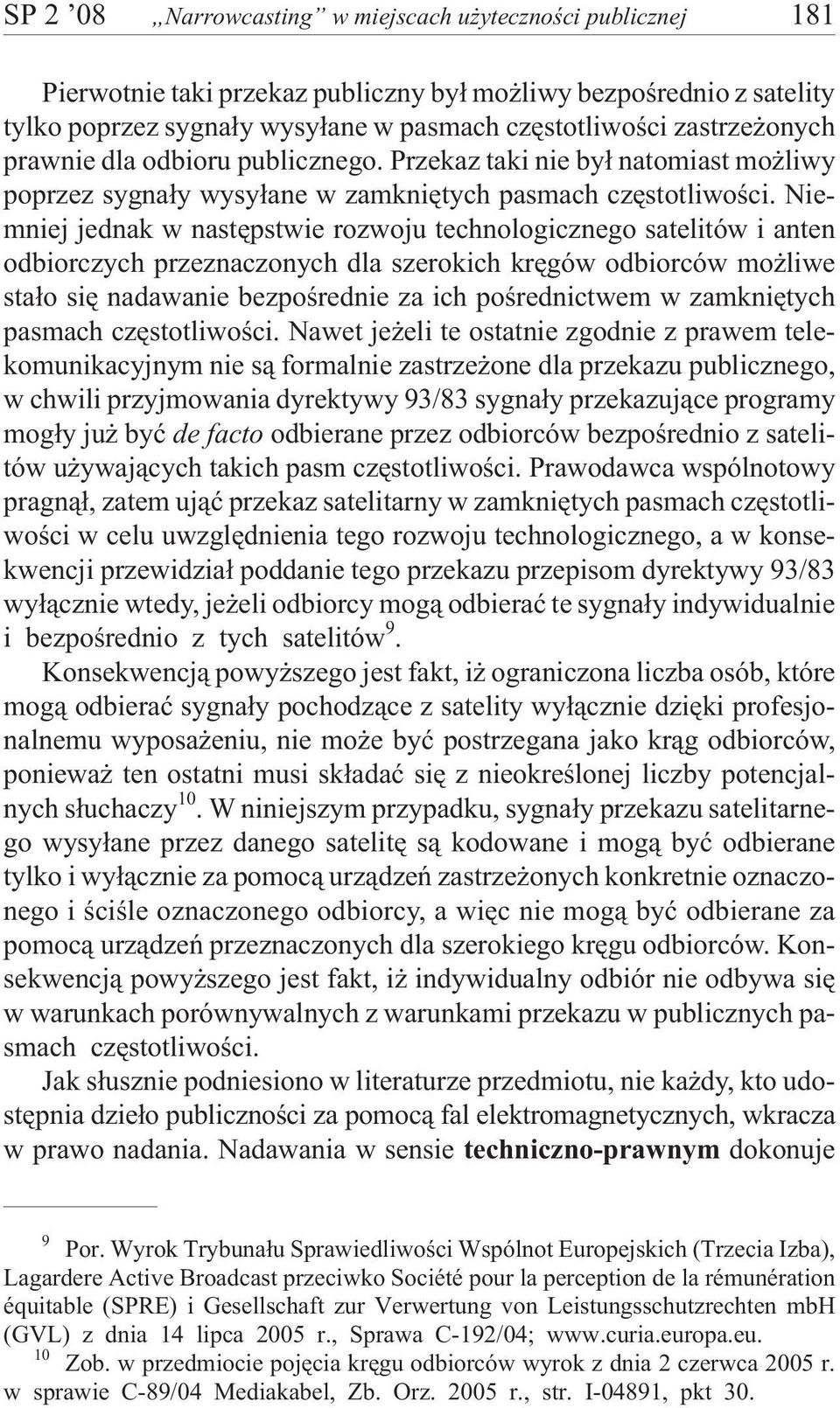 Niemniej jednak w nastêpstwie rozwoju technologicznego satelitów i anten odbiorczych przeznaczonych dla szerokich krêgów odbiorców mo liwe sta³o siê nadawanie bezpoœrednie za ich poœrednictwem w