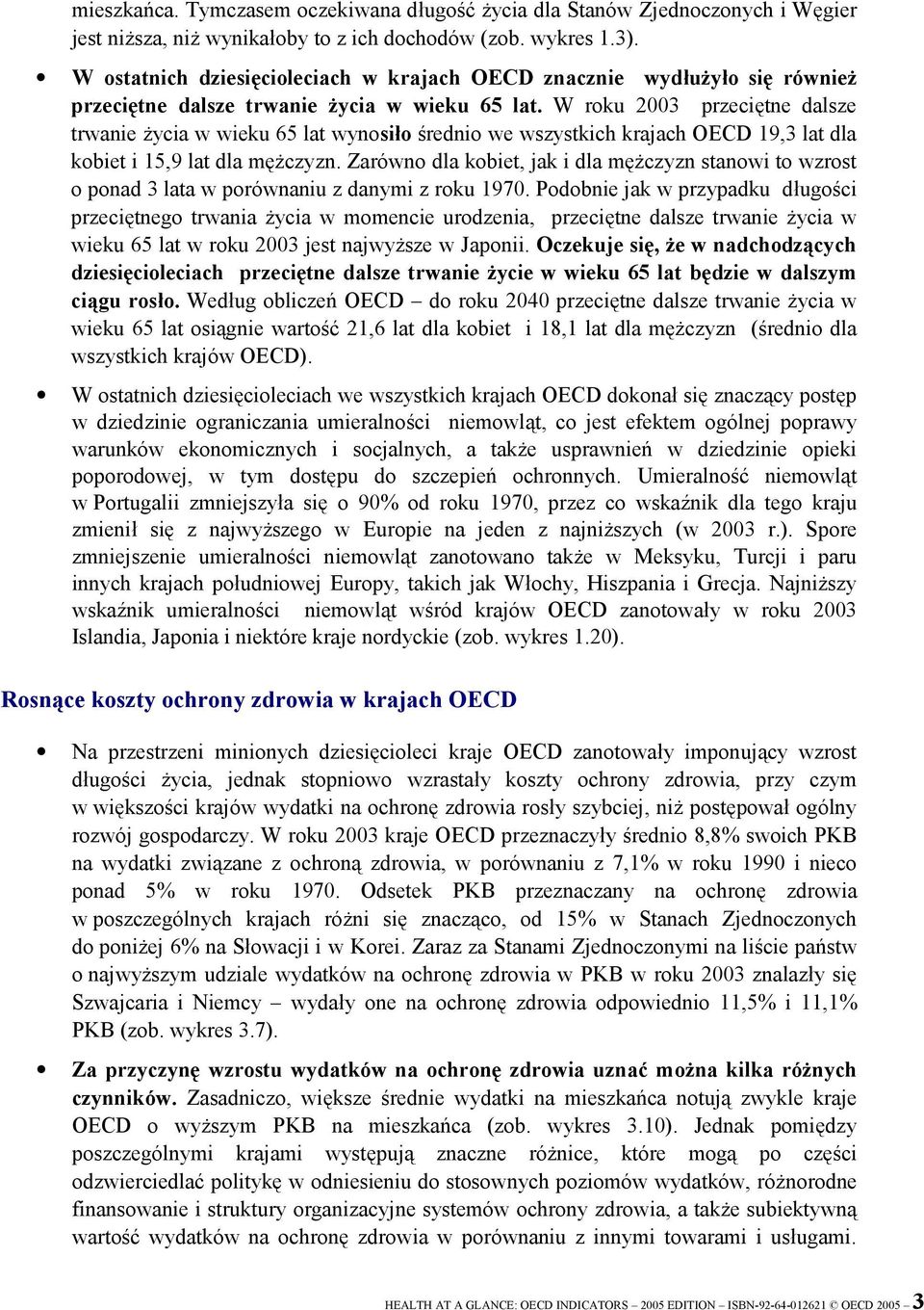 W roku 2003 przeciętne dalsze trwanie życia w wieku 65 lat wynosiło średnio we wszystkich krajach OECD 19,3 lat dla kobiet i 15,9 lat dla mężczyzn.