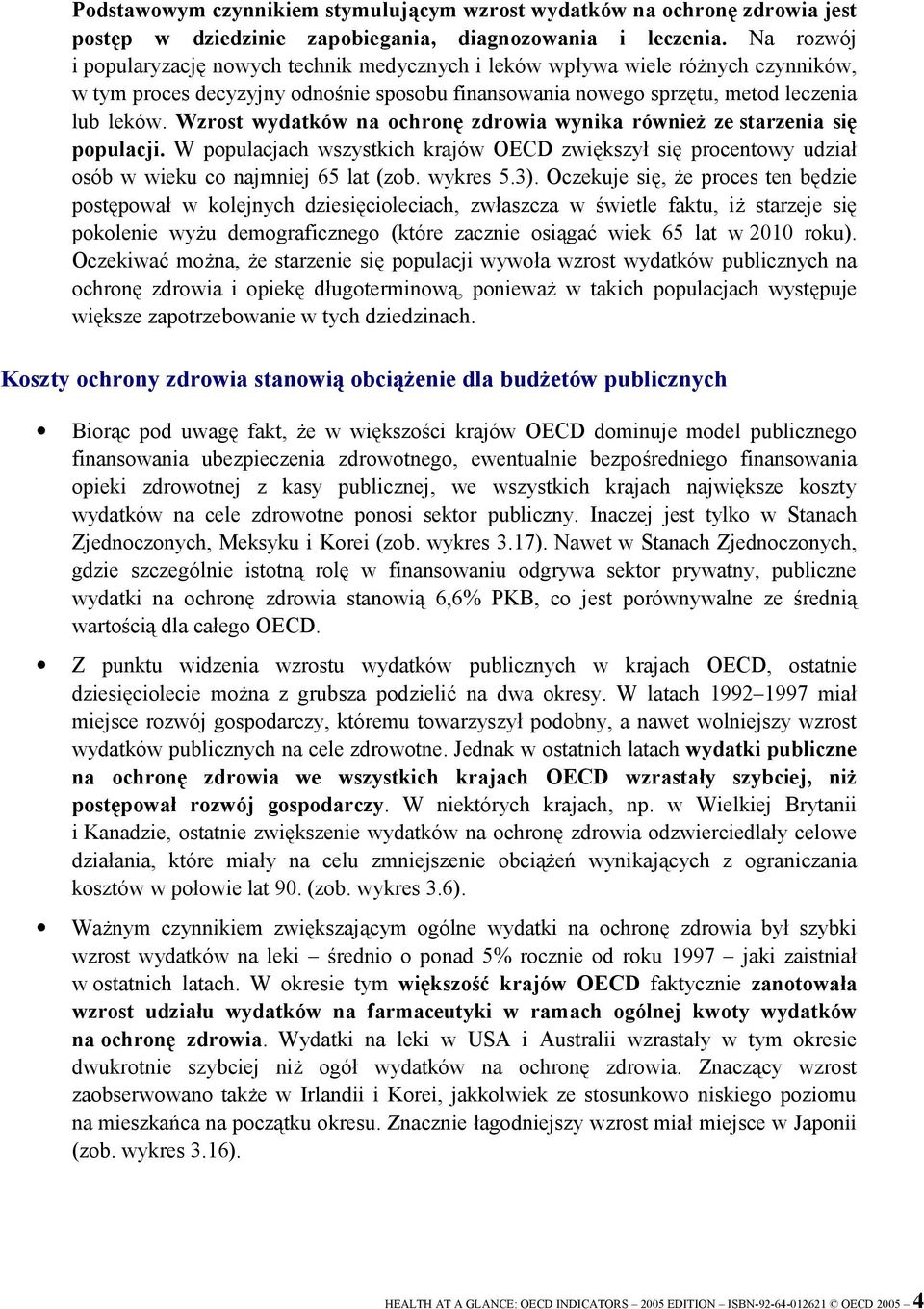 Wzrost wydatków na ochronę zdrowia wynika również ze starzenia się populacji. W populacjach wszystkich krajów OECD zwiększył się procentowy udział osób w wieku co najmniej 65 lat (zob. wykres 5.3).