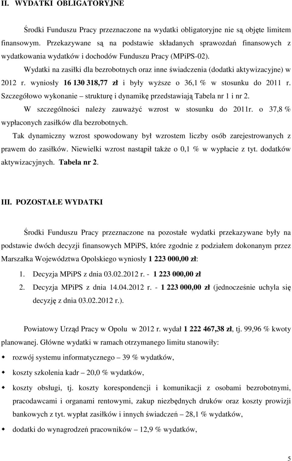 Wydatki na zasiłki dla bezrobotnych oraz inne świadczenia (dodatki aktywizacyjne) w 2012 r. wyniosły 16 130 318,77 zł i były wyższe o 36,1 % w stosunku do 2011 r.