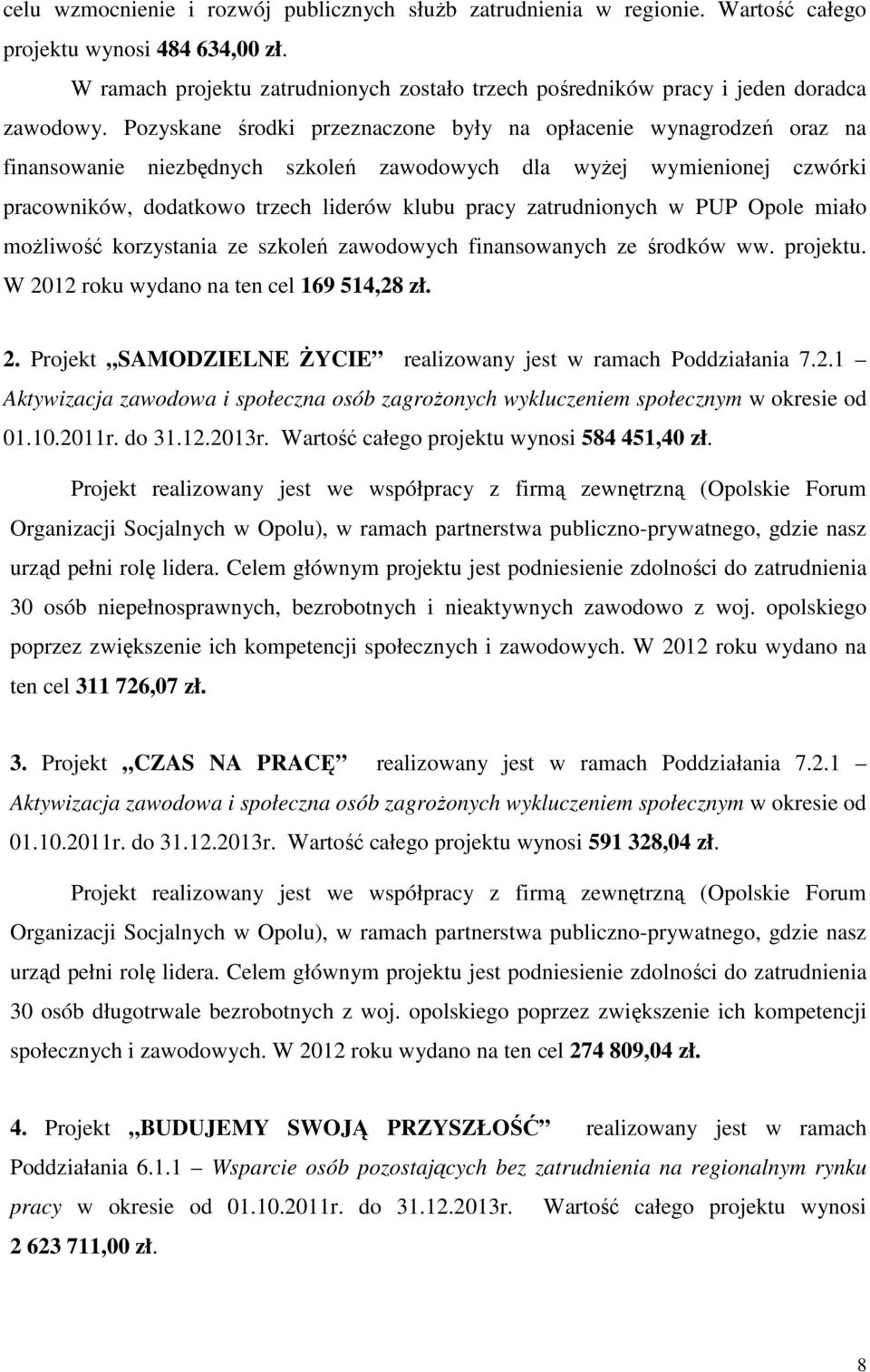 Pozyskane środki przeznaczone były na opłacenie wynagrodzeń oraz na finansowanie niezbędnych szkoleń zawodowych dla wyżej wymienionej czwórki pracowników, dodatkowo trzech liderów klubu pracy