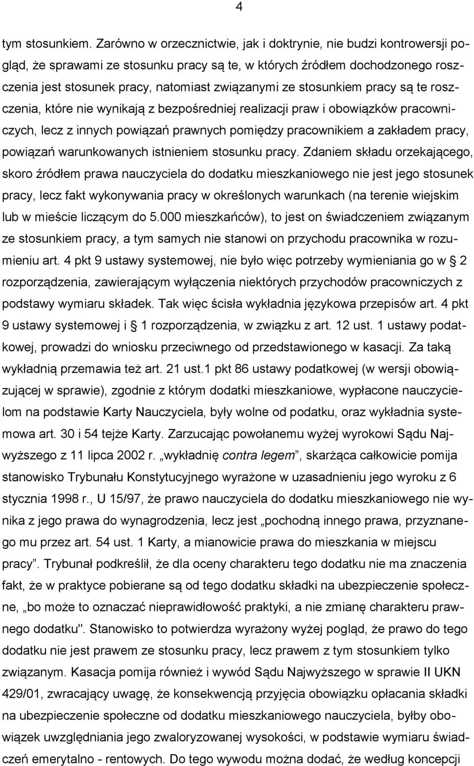 stosunkiem pracy są te roszczenia, które nie wynikają z bezpośredniej realizacji praw i obowiązków pracowniczych, lecz z innych powiązań prawnych pomiędzy pracownikiem a zakładem pracy, powiązań