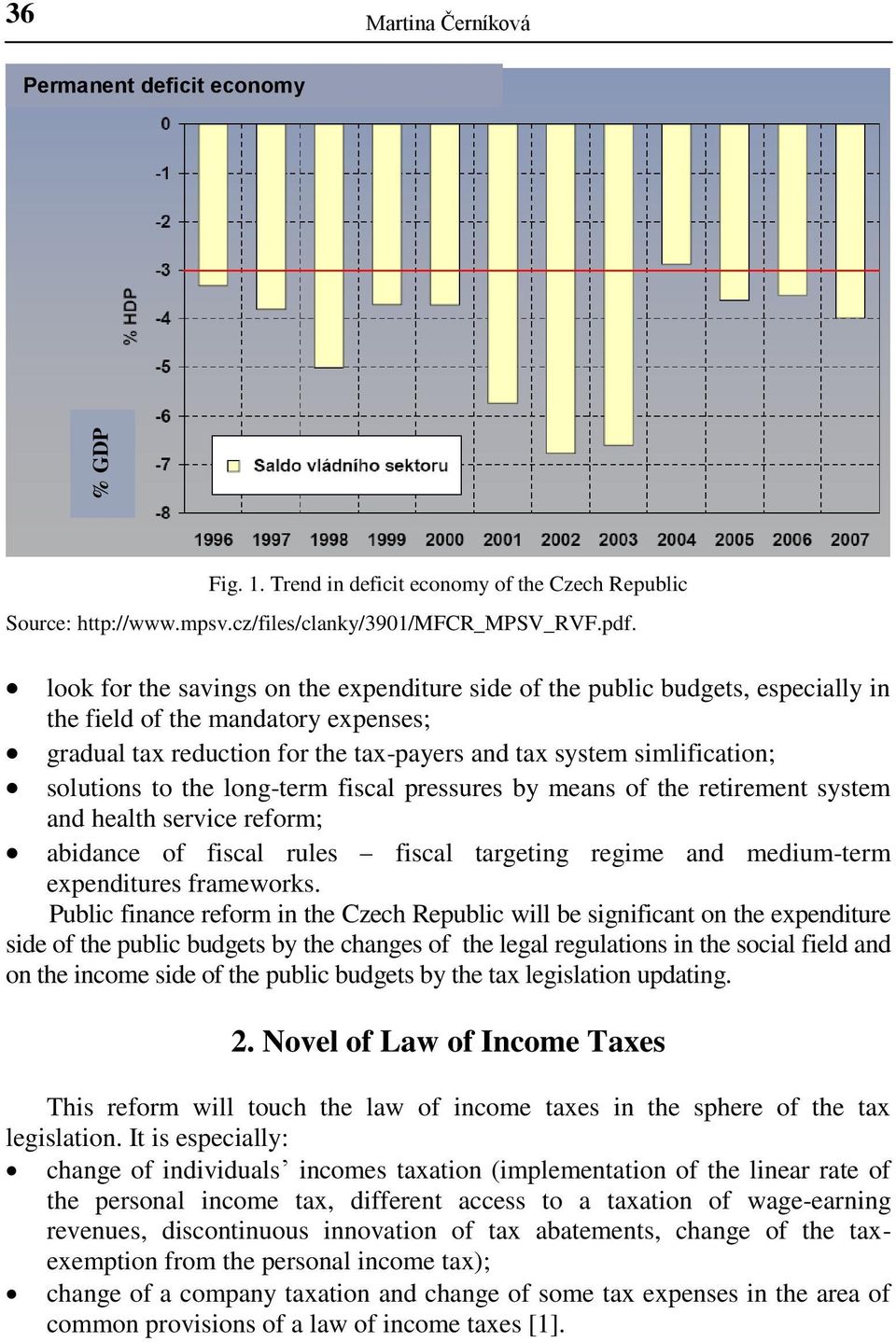 to the long-term fiscal pressures by means of the retirement system and health service reform; abidance of fiscal rules fiscal targeting regime and medium-term expenditures frameworks.