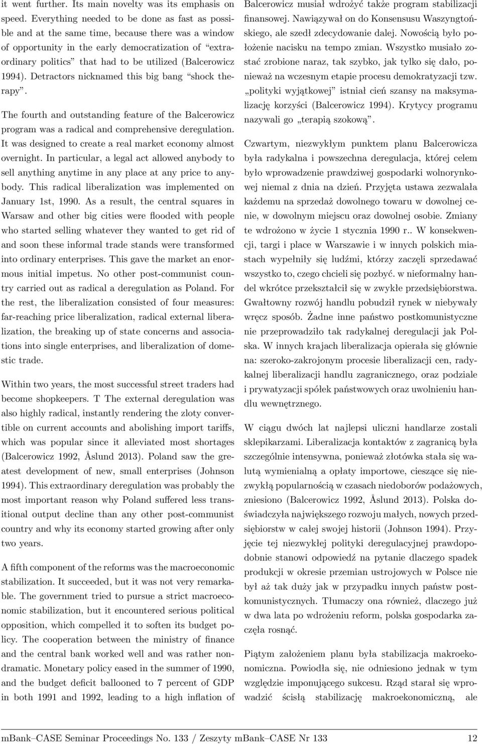 (Balcerowicz 1994). Detractors nicknamed this big bang shock therapy. The fourth and outstanding feature of the Balcerowicz program was a radical and comprehensive deregulation.