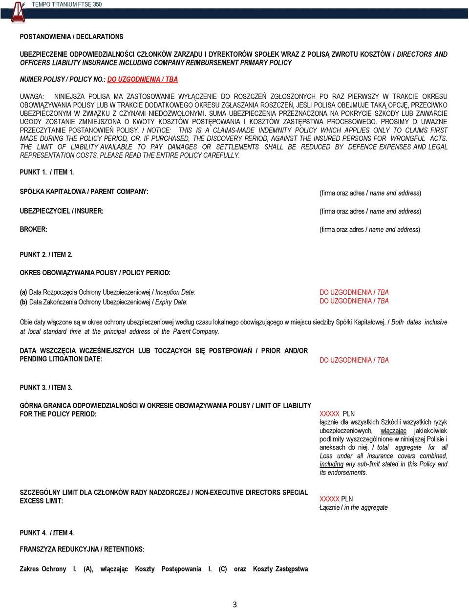 : DO UZGODNIENIA / TBA UWAGA: NINIEJSZA POLISA MA ZASTOSOWANIE WYŁĄCZENIE DO ROSZCZEŃ ZGŁOSZONYCH PO RAZ PIERWSZY W TRAKCIE OKRESU OBOWIĄZYWANIA POLISY LUB W TRAKCIE DODATKOWEGO OKRESU ZGŁASZANIA