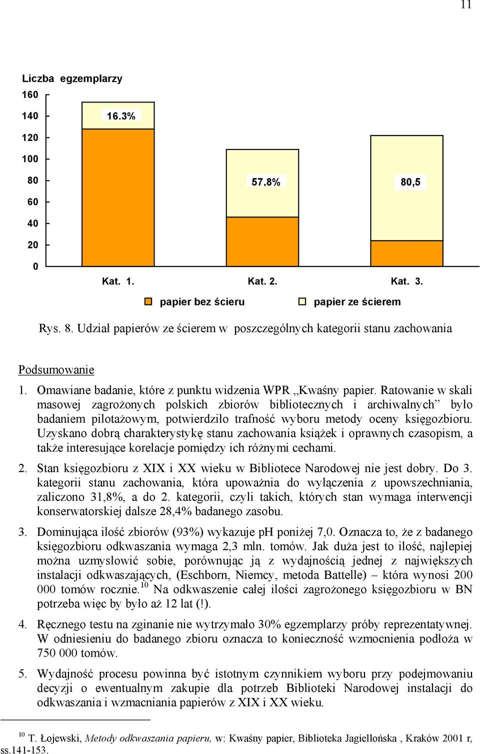 Ratowanie w skali masowej zagrożonych polskich zbiorów bibliotecznych i archiwalnych było badaniem pilotażowym, potwierdziło trafność wyboru metody oceny księgozbioru.