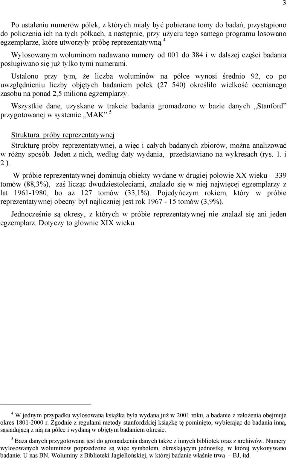 Ustalono przy tym, że liczba woluminów na półce wynosi średnio 92, co po uwzględnieniu liczby objętych badaniem półek (27 54) określiło wielkość ocenianego zasobu na ponad 2,5 miliona egzemplarzy.