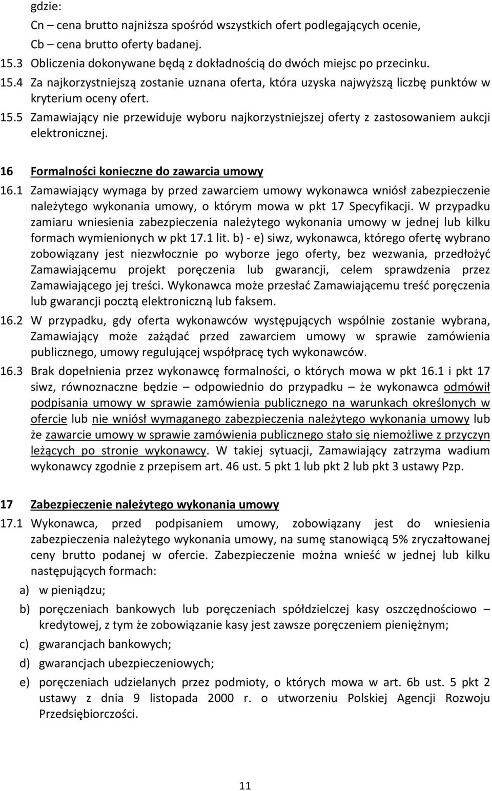 16 Formalności konieczne do zawarcia umowy 16.1 Zamawiający wymaga by przed zawarciem umowy wykonawca wniósł zabezpieczenie należytego wykonania umowy, o którym mowa w pkt 17 Specyfikacji.