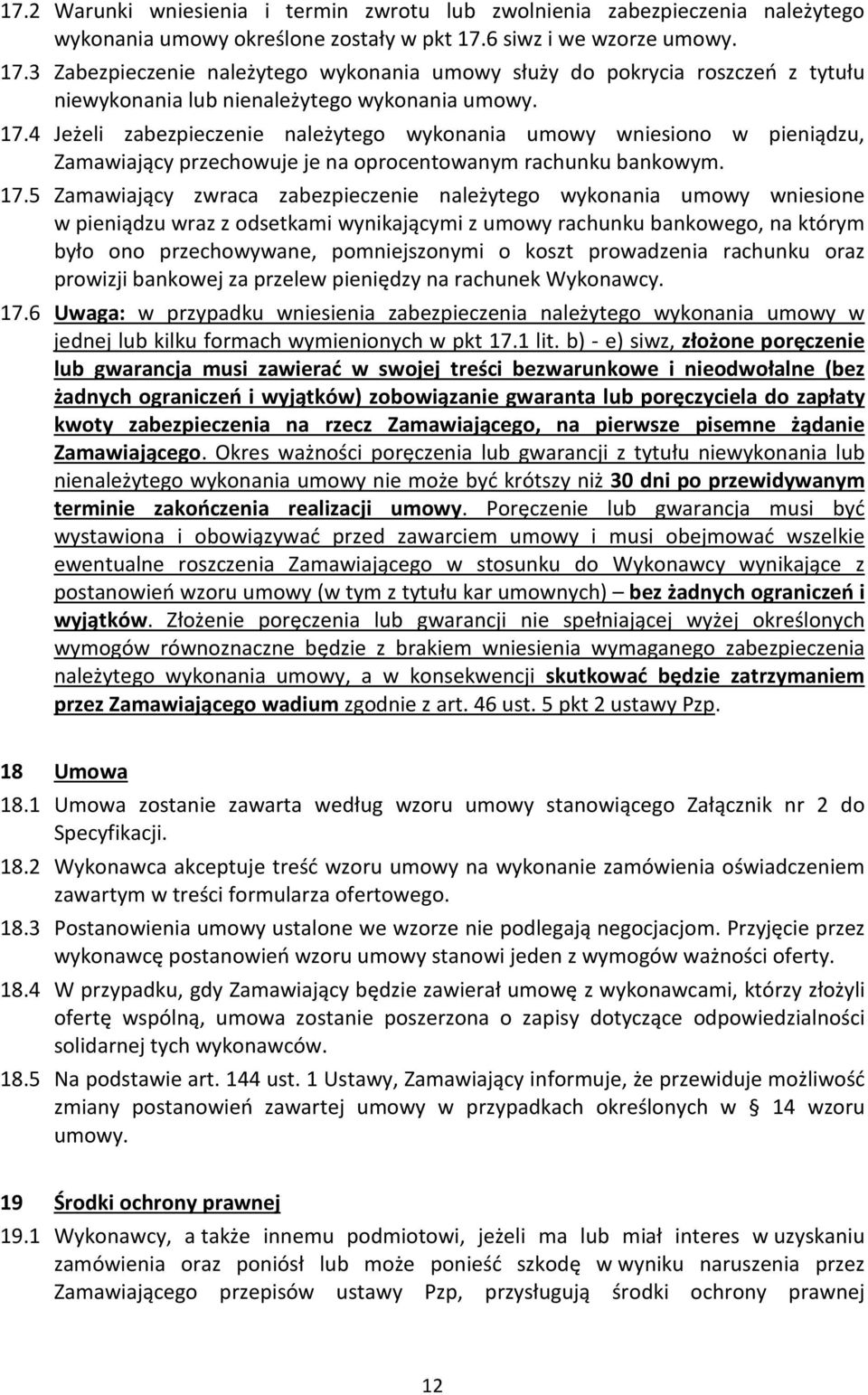 17.5 Zamawiający zwraca zabezpieczenie należytego wykonania umowy wniesione w pieniądzu wraz z odsetkami wynikającymi z umowy rachunku bankowego, na którym było ono przechowywane, pomniejszonymi o