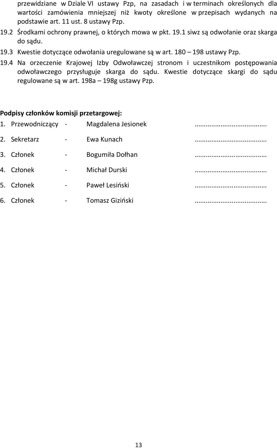 Kwestie dotyczące skargi do sądu regulowane są w art. 198a 198g ustawy Pzp. Podpisy członków komisji przetargowej: 1. Przewodniczący - Magdalena Jesionek... 2. Sekretarz - Ewa Kunach... 3.