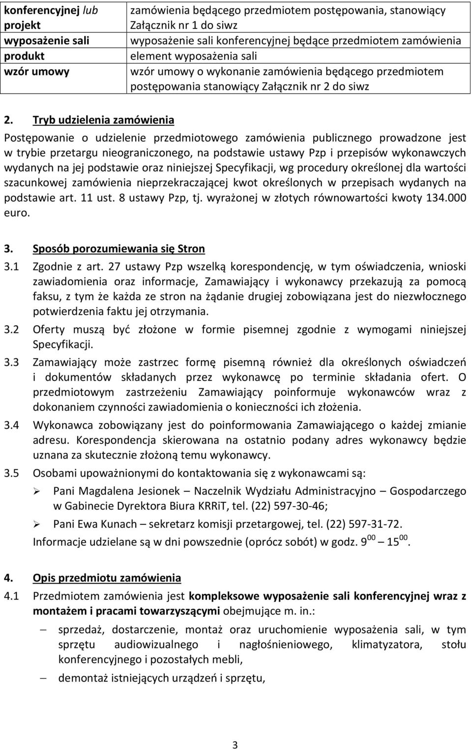 Tryb udzielenia zamówienia Postępowanie o udzielenie przedmiotowego zamówienia publicznego prowadzone jest w trybie przetargu nieograniczonego, na podstawie ustawy Pzp i przepisów wykonawczych