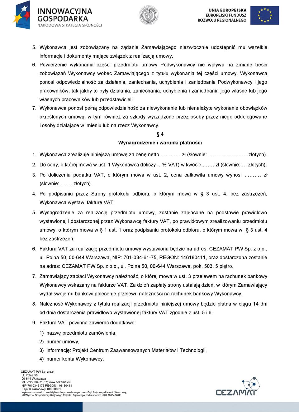 Wykonawca ponosi odpowiedzialność za działania, zaniechania, uchybienia i zaniedbania Podwykonawcy i jego pracowników, tak jakby to były działania, zaniechania, uchybienia i zaniedbania jego własne