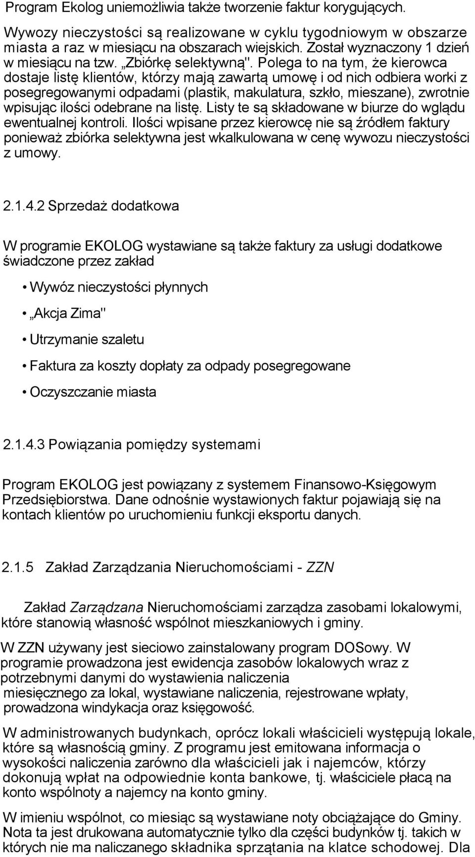 Polega to na tym, że kierowca dostaje listę klientów, którzy mają zawartą umowę i od nich odbiera worki z posegregowanymi odpadami (plastik, makulatura, szkło, mieszane), zwrotnie wpisując ilości