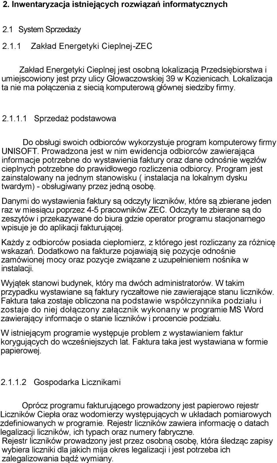 Lokalizacja ta nie ma połączenia z siecią komputerową głównej siedziby firmy. 2.1.1.1 Sprzedaż podstawowa Do obsługi swoich odbiorców wykorzystuje program komputerowy firmy UNISOFT.