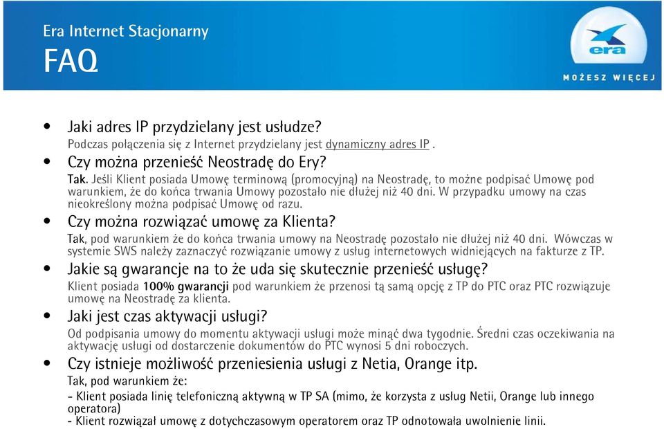 W przypadku umowy na czas nieokreślony można podpisać Umowę od razu. Czy można rozwiązać umowę za Klienta? Tak, pod warunkiem że do końca trwania umowy na Neostradę pozostało nie dłużej niż 40 dni.