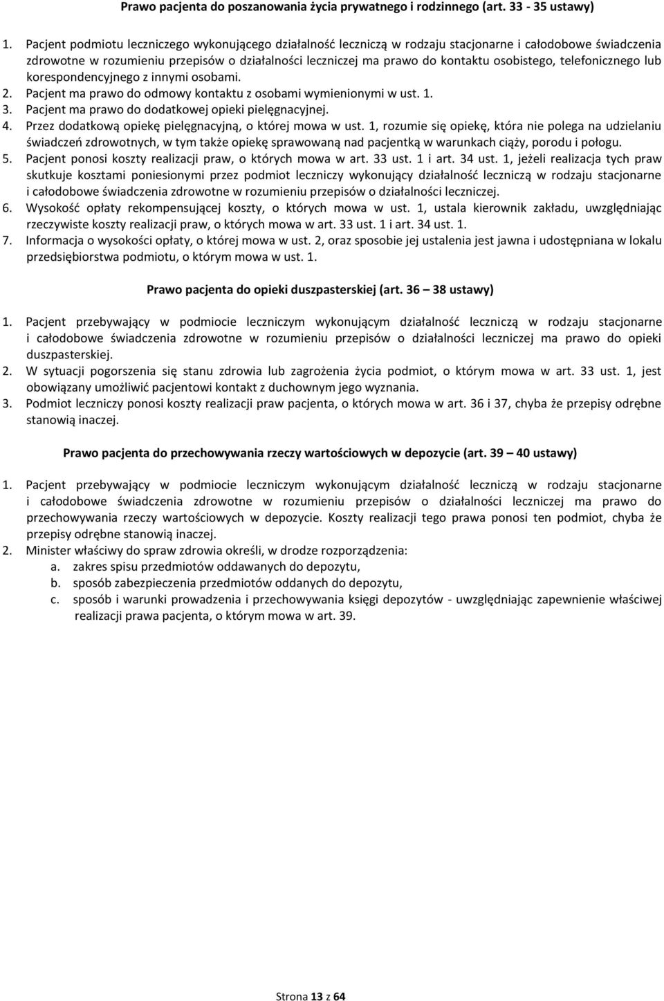 osobistego, telefonicznego lub korespondencyjnego z innymi osobami. 2. Pacjent ma prawo do odmowy kontaktu z osobami wymienionymi w ust. 1. 3. Pacjent ma prawo do dodatkowej opieki pielęgnacyjnej. 4.