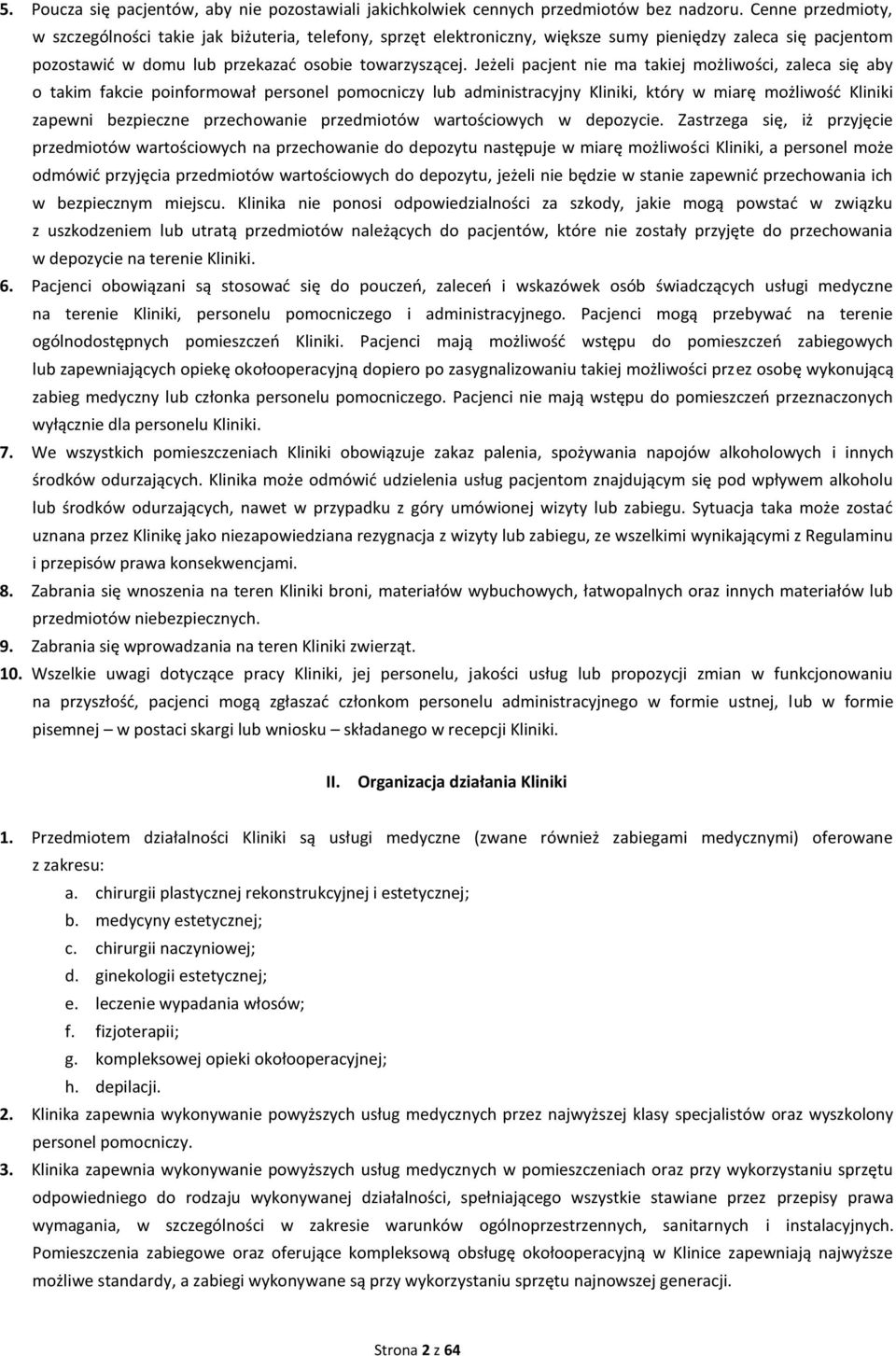 Jeżeli pacjent nie ma takiej możliwości, zaleca się aby o takim fakcie poinformował personel pomocniczy lub administracyjny Kliniki, który w miarę możliwość Kliniki zapewni bezpieczne przechowanie