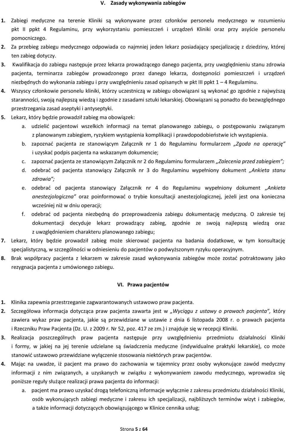 personelu pomocniczego. 2. Za przebieg zabiegu medycznego odpowiada co najmniej jeden lekarz posiadający specjalizację z dziedziny, której ten zabieg dotyczy. 3.