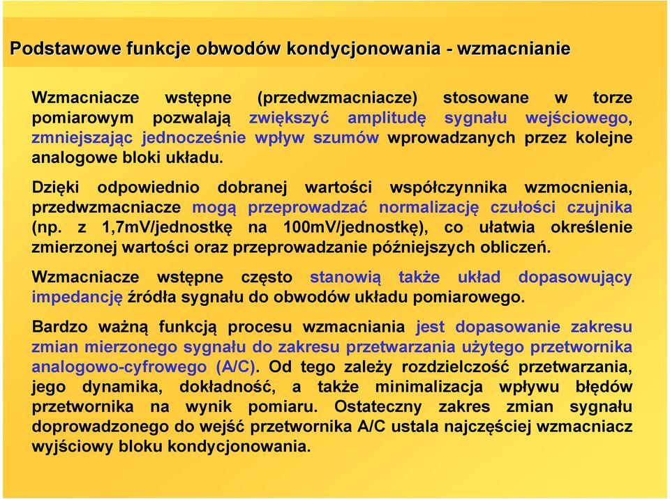 Dzięki odpowiednio dobranej wartości współczynnika wzmocnienia, przedwzmacniacze mogą przeprowadzać normalizację czułości czujnika (np.