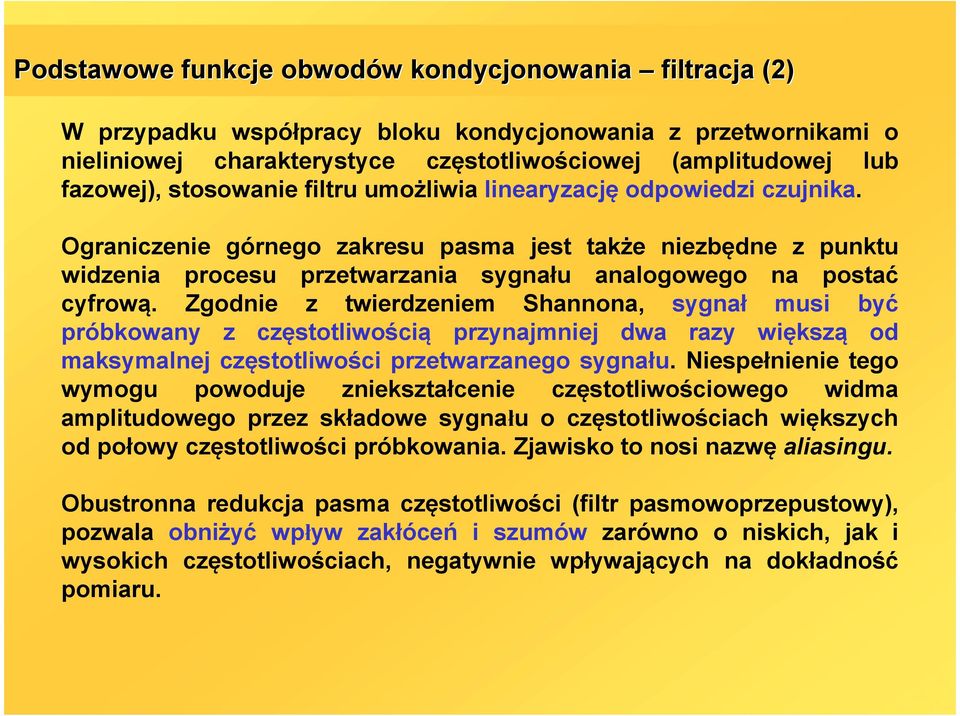 Zgodnie z twierdzeniem Shannona, sygnał musi być próbkowany z częstotliwością przynajmniej dwa razy większą od maksymalnej częstotliwości przetwarzanego sygnału.