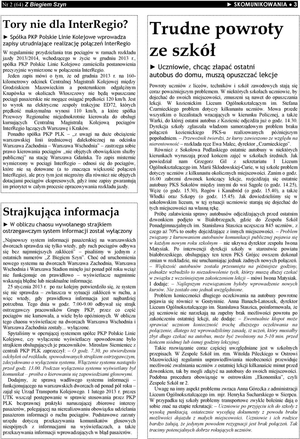 grudniu 2013 r., spółka PKP Polskie Linie Kolejowe zamieściła postanowienia precyzyjnie wymierzone w połączenia InterRegio. Jeden zapis mówi o tym, że od grudnia 2013 r.