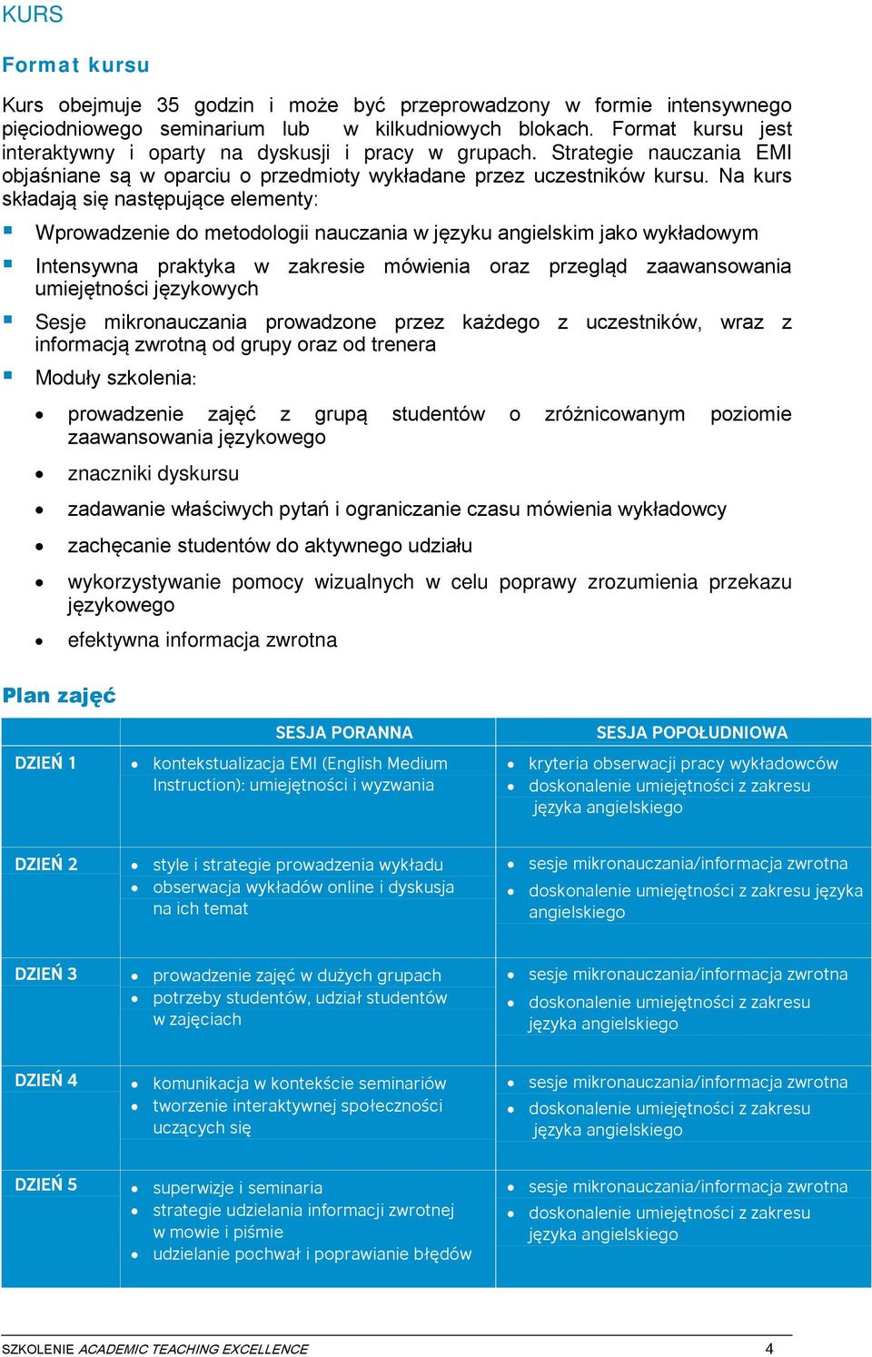 Na kurs składają się następujące elementy: Wprowadzenie do metodologii nauczania w języku angielskim jako wykładowym Intensywna praktyka w zakresie mówienia oraz przegląd zaawansowania umiejętności