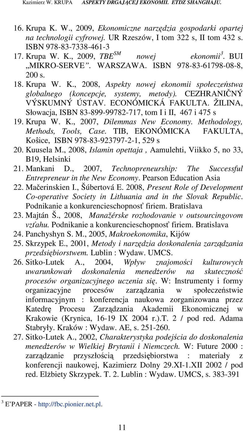 ECONÓMICKÁ FAKULTA. ŽILINA, Słowacja, ISBN 83-899-99782-717, tom I i II, 467 i 475 s 19. Krupa W. K., 2007, Dilemmas New Economy. Methodology, Methods, Tools, Case.