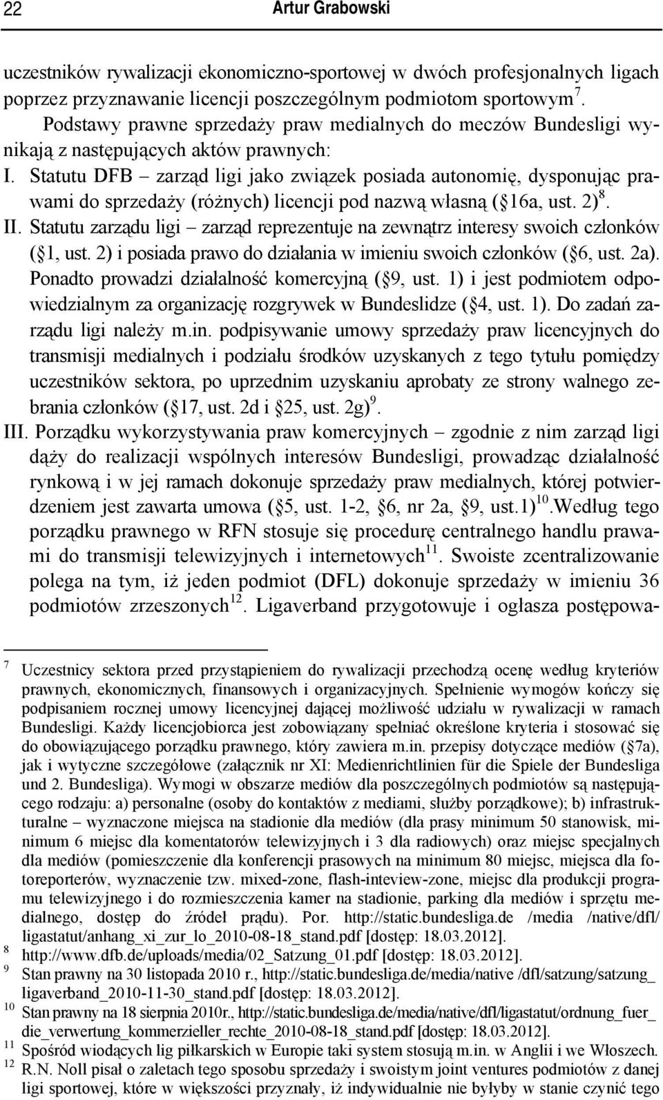 Statutu DFB zarząd ligi jako związek posiada autonomię, dysponując prawami do sprzedaży (różnych) licencji pod nazwą własną ( 16a, ust. 2) 8. II.