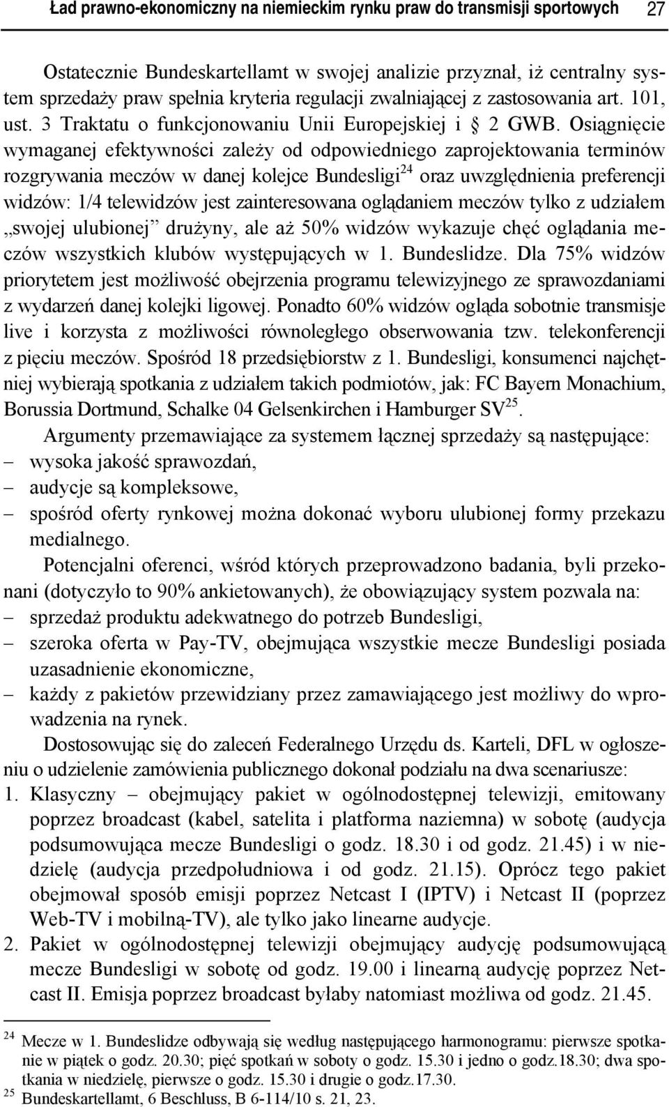 Osiągnięcie wymaganej efektywności zależy od odpowiedniego zaprojektowania terminów rozgrywania meczów w danej kolejce Bundesligi 24 oraz uwzględnienia preferencji widzów: 1/4 telewidzów jest