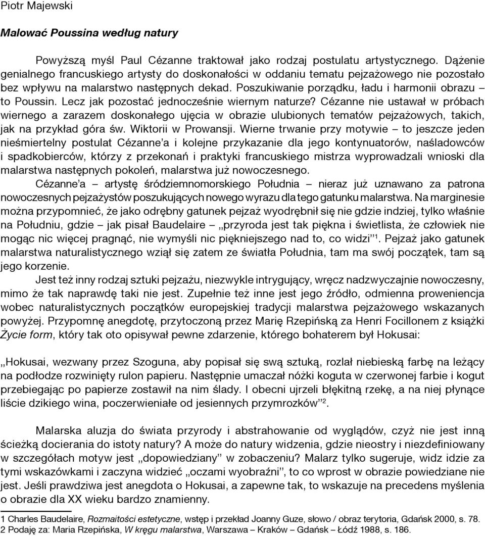 Lecz jak pozostać jednocześnie wiernym naturze? Cézanne nie ustawał w próbach wiernego a zarazem doskonałego ujęcia w obrazie ulubionych tematów pejzażowych, takich, jak na przykład góra św.