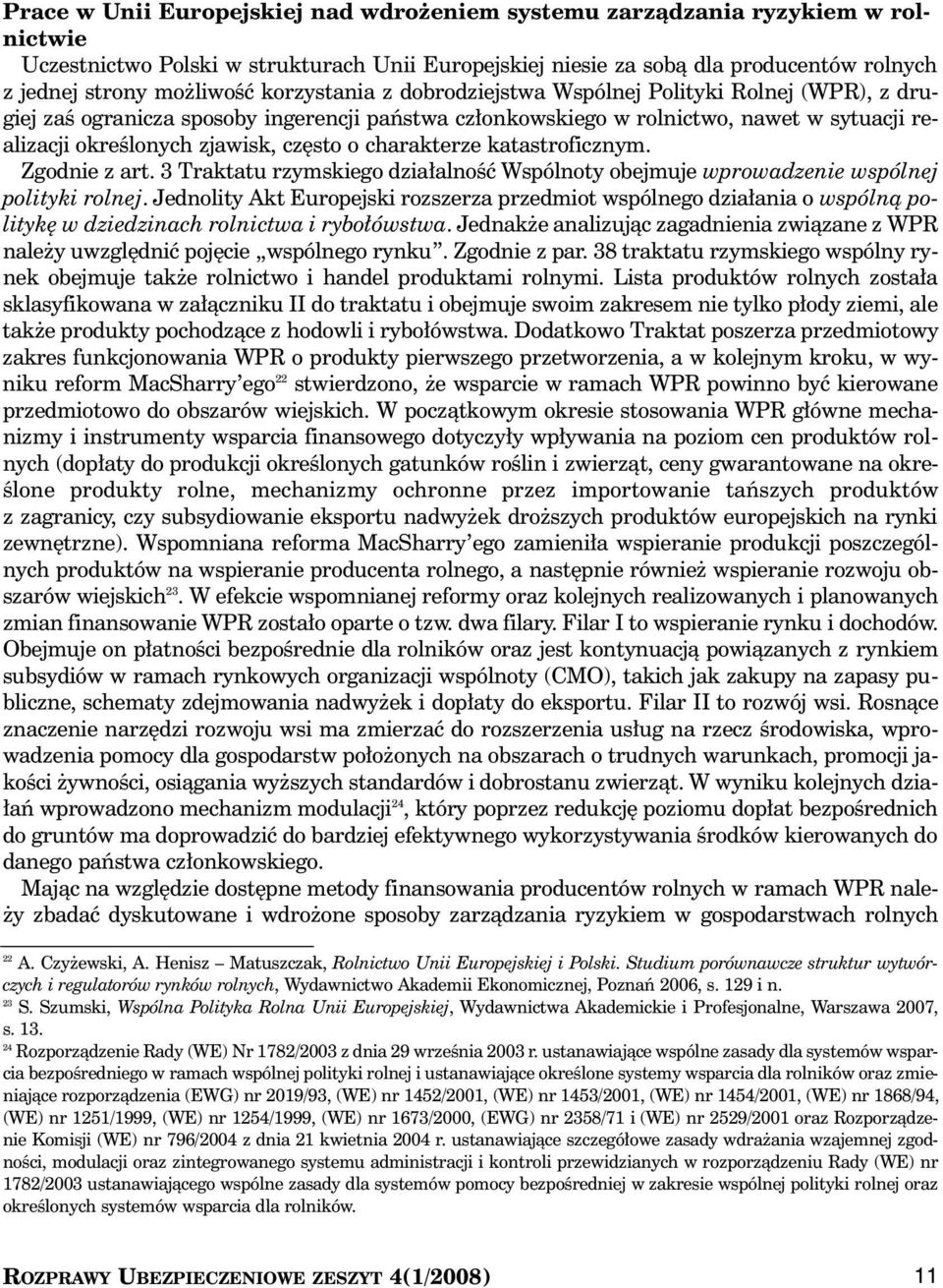 charakterze katastroficznym. Zgodnie z art. 3 Traktatu rzymskiego dzia alnoêç Wspólnoty obejmuje wprowadzenie wspólnej polityki rolnej.