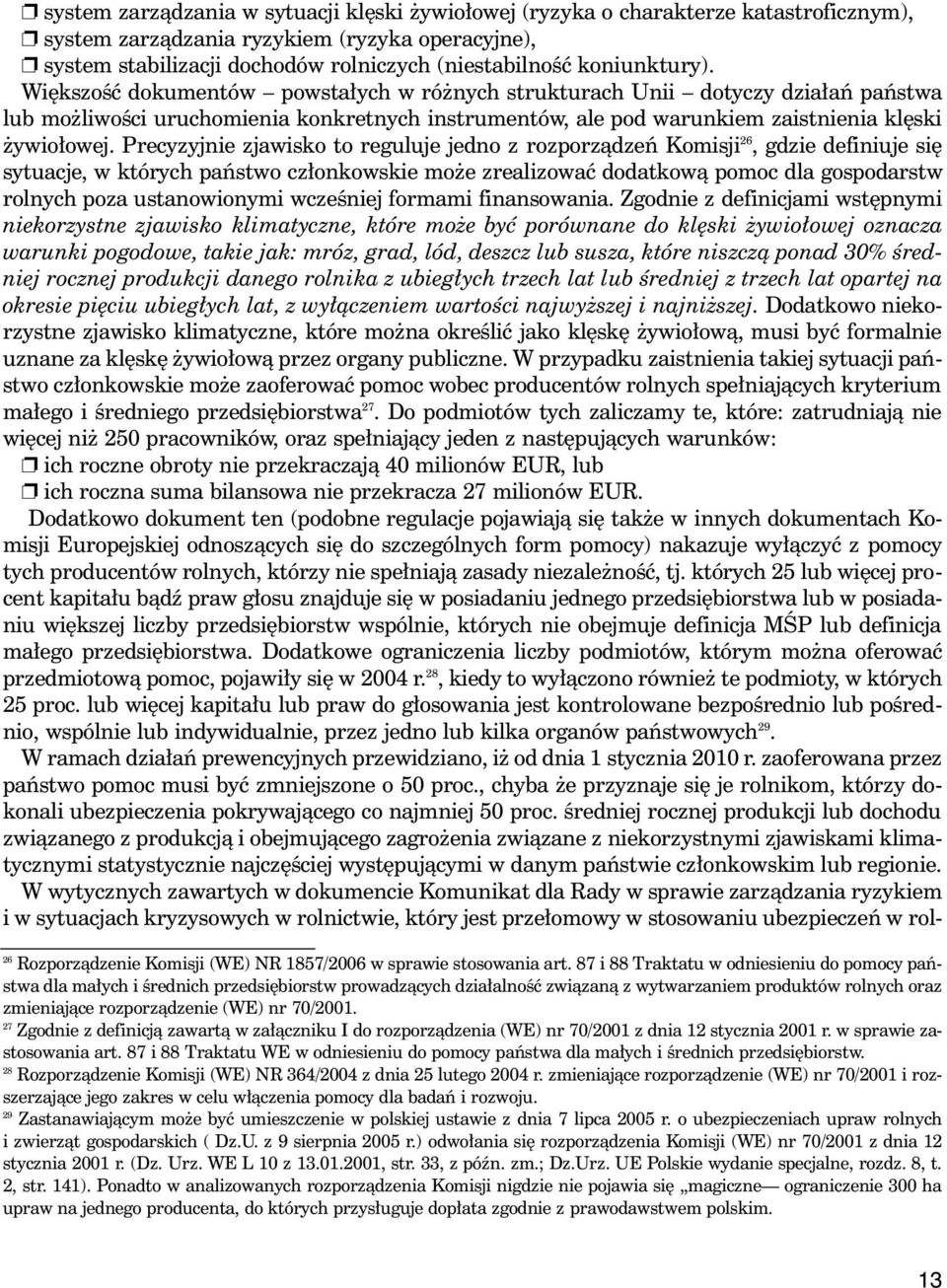 Precyzyjnie zjawisko to reguluje jedno z rozporzàdzeƒ Komisji 26, gdzie definiuje si sytuacje, w których paƒstwo cz onkowskie mo e zrealizowaç dodatkowà pomoc dla gospodarstw rolnych poza