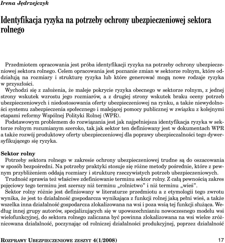 Wychodzi si z za o enia, e maleje pokrycie ryzyka obecnego w sektorze rolnym, z jednej strony wskutek wzrostu jego rozmiarów, a z drugiej strony wskutek braku oceny potrzeb ubezpieczeniowych i