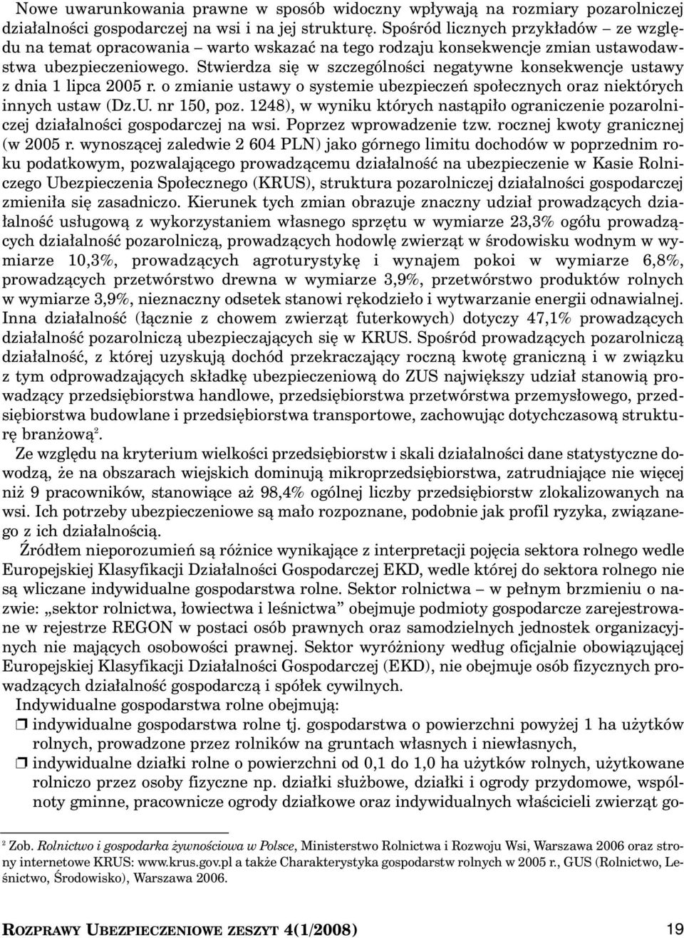 Stwierdza si w szczególnoêci negatywne konsekwencje ustawy z dnia 1 lipca 2005 r. o zmianie ustawy o systemie ubezpieczeƒ spo ecznych oraz niektórych innych ustaw (Dz.U. nr 150, poz.