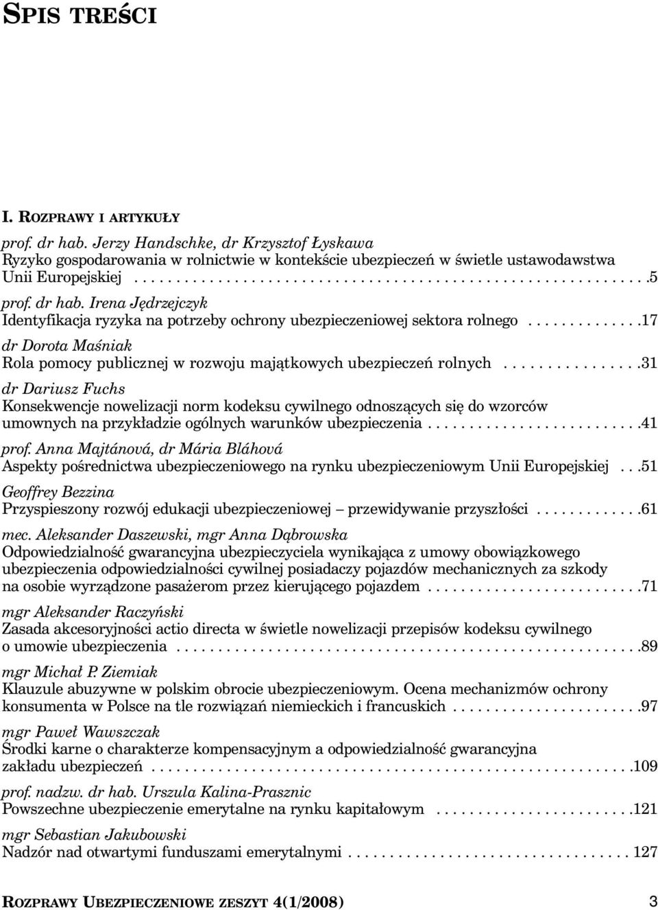 ...............31 dr Dariusz Fuchs Konsekwencje nowelizacji norm kodeksu cywilnego odnoszàcych si do wzorców umownych na przyk adzie ogólnych warunków ubezpieczenia..........................41 prof.