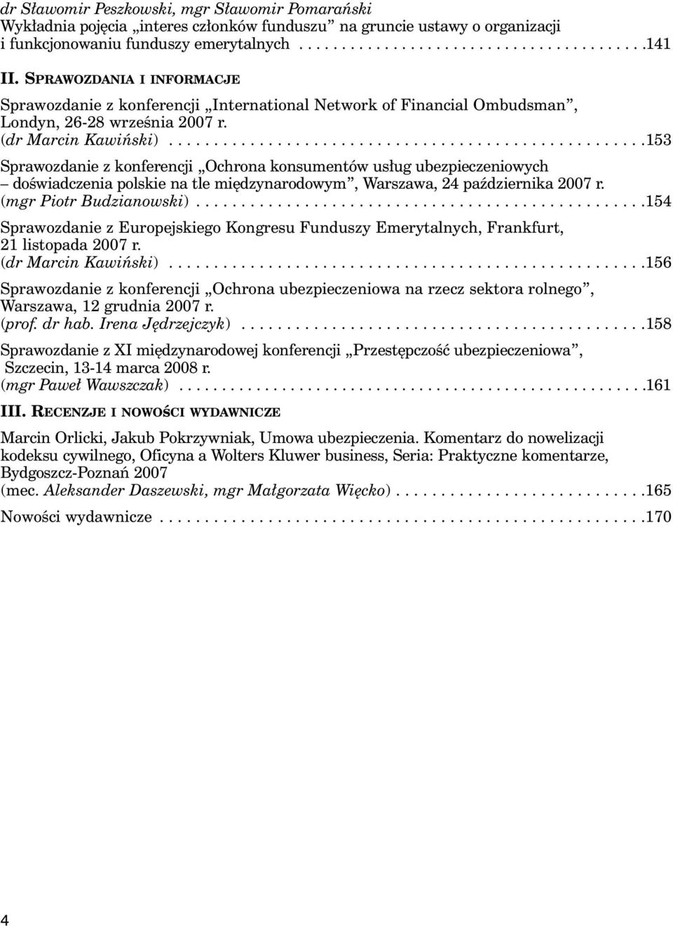 ....................................................153 Sprawozdanie z konferencji Ochrona konsumentów us ug ubezpieczeniowych doêwiadczenia polskie na tle mi dzynarodowym, Warszawa, 24 paêdziernika 2007 r.