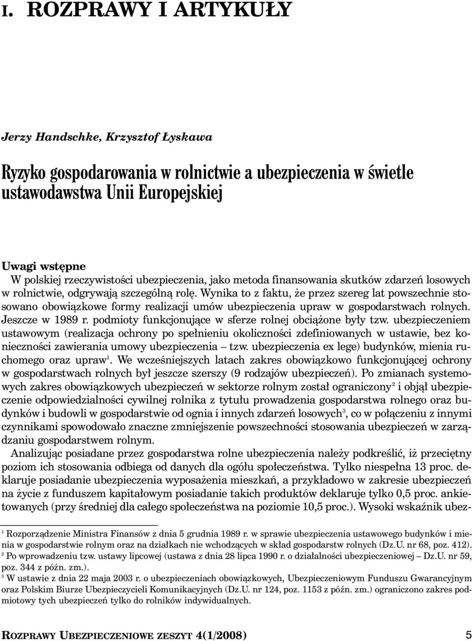 Wynika to z faktu, e przez szereg lat powszechnie stosowano obowiàzkowe formy realizacji umów ubezpieczenia upraw w gospodarstwach rolnych. Jeszcze w 1989 r.