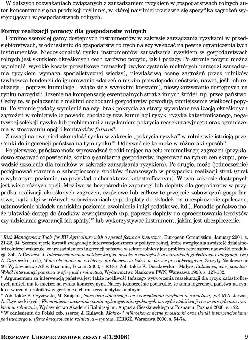 Formy realizacji pomocy dla gospodarstw rolnych Pomimo szerokiej gamy dost pnych instrumentów w zakresie zarzàdzania ryzykami w przedsi biorstwach, w odniesieniu do gospodarstw rolnych nale y wskazaç