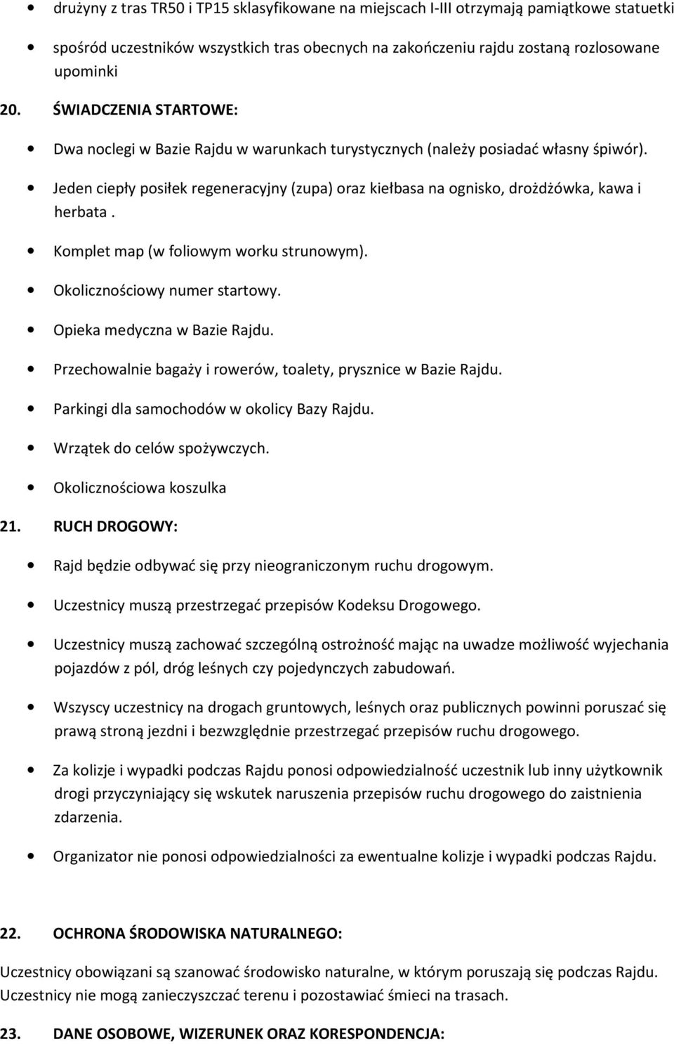 Jeden ciepły posiłek regeneracyjny (zupa) oraz kiełbasa na ognisko, drożdżówka, kawa i herbata. Komplet map (w foliowym worku strunowym). Okolicznościowy numer startowy. Opieka medyczna w Bazie Rajdu.