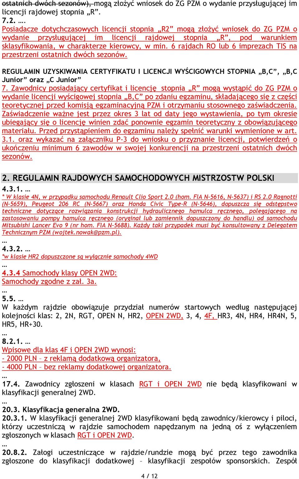 6 rajdach RO lub 6 imprezach TIS na przestrzeni ostatnich dwóch sezonów. REGULAMIN UZYSKIWANIA CERTYFIKATU I LICENCJI WYŚCIGOWYCH STOPNIA B,C, B,C Junior oraz C Junior 7.