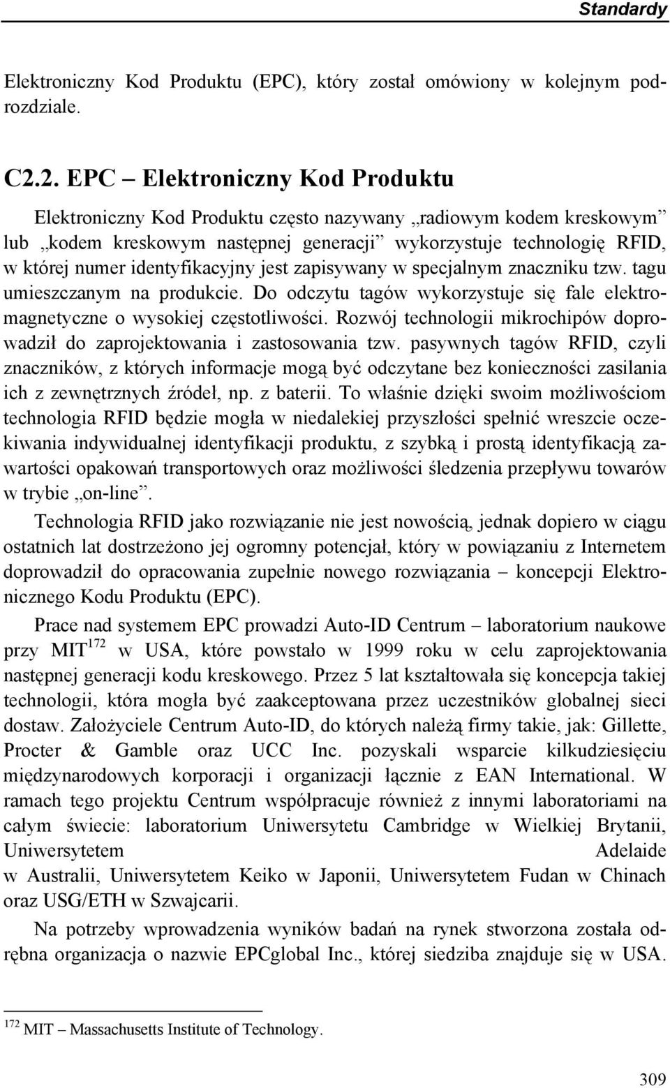 identyfikacyjny jest zapisywany w specjalnym znaczniku tzw. tagu umieszczanym na produkcie. Do odczytu tagów wykorzystuje się fale elektromagnetyczne o wysokiej częstotliwości.